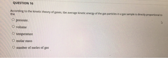 QUESTION 16 According to the kinetic theory of gases, the average kinetic energy of the gas particles in a gas sample is dire