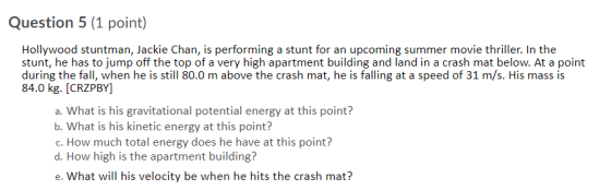 Question 5 (1 point) Hollywood stuntman, Jackie Chan, is performing a stunt for an upcoming summer movie thriller. In the stu