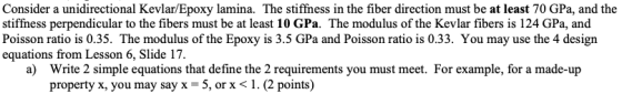 Consider a unidirectional Kevlar/Epoxy lamina. The stiffness in the fiber direction must be at least 70 GPa, and the stiffnes