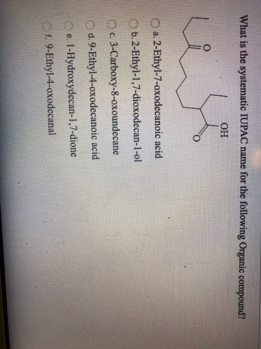 What is the systematic IUPAC name for the following Organic compound? OH O a. 2-Ethyl-7-oxodecanoic acid O b. 2-Ethyl-1,7-dio