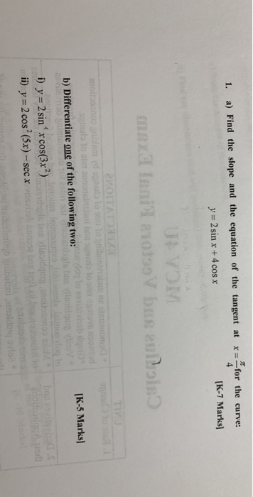 1. a) Find the slope and the equation of the tangent at x = y = 2 sin x + 4 cos x for the curve: [K-7 Marks] UVOM sanatos bas