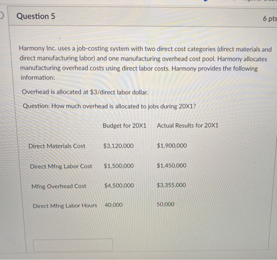 Question 5 6 pts Harmony Inc. uses a job-costing system with two direct cost categories (direct materials and direct manufact