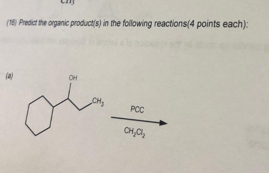(16) Predict the organic product(s) in the following reactions(4 points each): مت PCC CH,C12