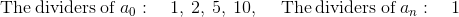 \mathrm{The\:dividers\:of\:}a_0:\quad 1,\:2,\:5,\:10,\:\quad \mathrm{The\:dividers\:of\:}a_n:\quad 1