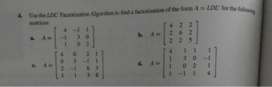 DL for the following 4. Use the LDL Factorization Aleorithm to find a factorization of the form A = LDL for the munces m! 1 T