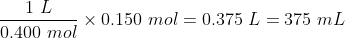 FX 0.150 mol = 0.375 L = 375 mL 0.400 mol