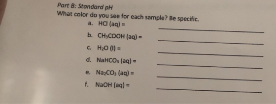 Part B: Standard pH What color do you see for each sample? Be specific. a. HCl(aq) = b. CH3COOH (aq) = C. H20 (1) = d. NaHCO3
