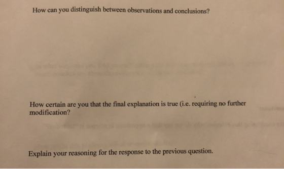 How can you distinguish between observations and conclusions? How certain are you that the final explanation is true (i.e. re
