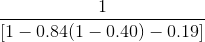 \frac{1}{[1-0.84(1-0.40)-0.19]}