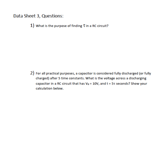Data Sheet 3, Questions: 1) What is the purpose of finding Tin a RC circuit? 2) For all practical purposes, a capacitor is co