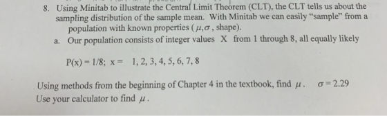 8. Using Minitab to illustrate the Central Limit Theorem (CLT), the CLT tells us about the sampling distribution of the sampl