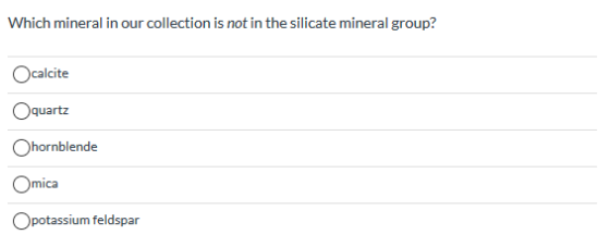 Which mineral in our collection is not in the silicate mineral group? Ocalcite Oquartz Ohornblende Omica Opotassium feldspar