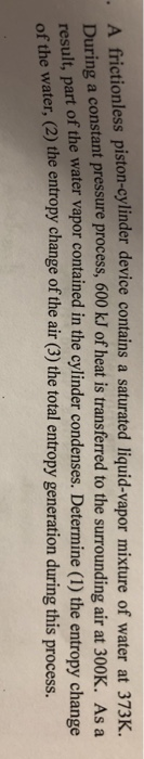 A frictionless piston-cylinder device contains a saturated liquid-vapor mixture of water at 373K. During a constant pressure