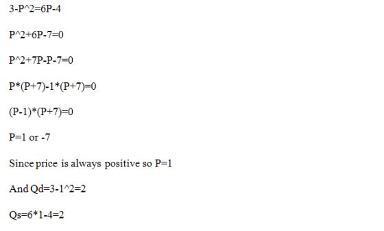 3-P 2-6P-4 P2+6P-7-0 PA2+7P-P-7-0 P*(P+7)-1*(P+7)0 (P-1)*(P+7-0 P 1 or -7 Since price is always positive so P-1 And Qd-3-1A2-2 Qs-6*1-4-2