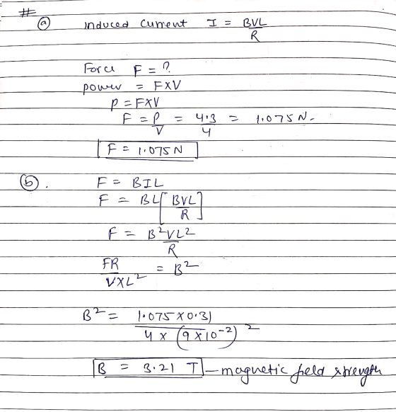 Induced cument I = 719 R Force Fo? power - FXV p = FXV =f P = 413 ン 16075N, h FE 1.075N - F= BIL BLI BIL R F = B²V22 R FR = 3