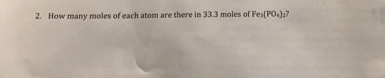 2. How many moles of each atom are there in 33.3 moles of Fe3(PO4)2?
