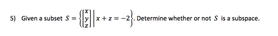 5) Given a subset S - lyx+z- -2(. Determine whether or not S is a subspace