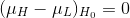 egin{align*} (mu_H-mu_L)_{H_0}=0 end{align*}