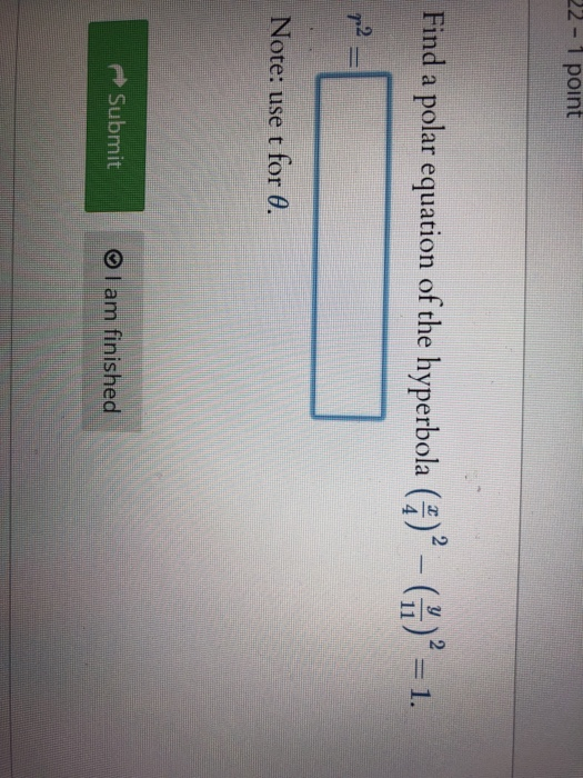 22 - 1 point Find a polar equation of the hyperbola ()? - G =1. Note: use t for 0. Submit I am finished
