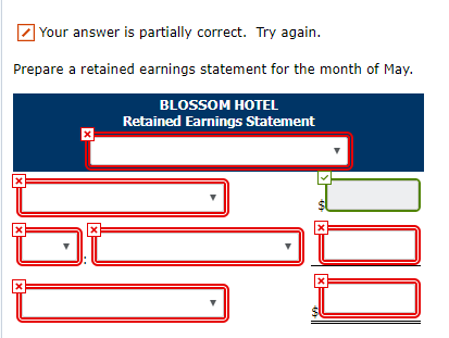 Your answer is partially correct. Try again. Prepare a retained earnings statement for the month of May. BLOSSOM HOTEL Retain