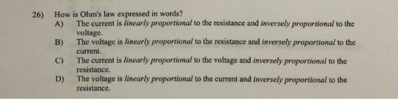 26) How is Ohms law expressed in words? A) The current is linearly proportional to the resistance and inversely proportional