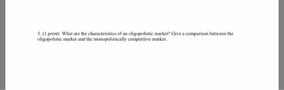 3. (1 point) What are the characteristics of an oligopolistic market? Give a comparison between the oligopolistic market and the monopolistically competitive market.