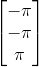 \begin{bmatrix} -\pi \\ -\pi \\ \pi \end{bmatrix}