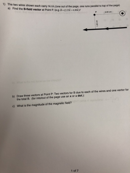 1) The two wires shown each carry 96.0A. a) Find the B-field vector at Point P. (eg. B-(2.33i-400k )T (one out of the page, o