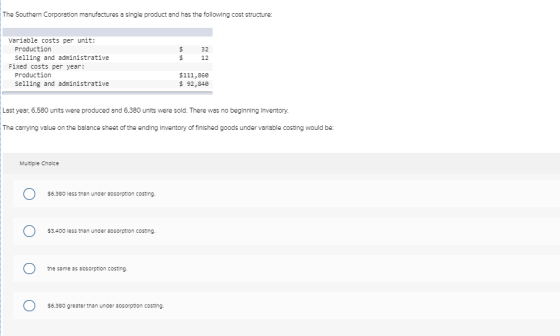 The Southern Corporation manufactures a single product and has the following cost structure: $ $ 32 12 Variable costs per uni