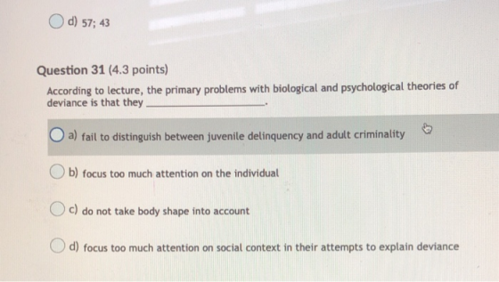 d) 57; 43 Question 31 (4.3 points) According to lecture, the primary problems with biological and psychological theories of d