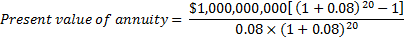 $1,000,000,000[ (1 + 0.08) 20 – 1] Present value of annuity = 0.08 x (1+ 0.08)20