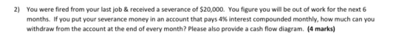 2) You were fired from your last job & received a severance of $20,000. You figure you will be out of work for the next 6 mon