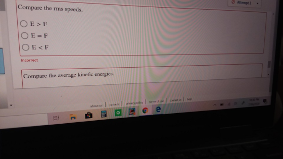 Attempt 3 Compare the rms speeds. E>F E=F E<F Incorrect Compare the average kinetic energies. I help about us careers privacy