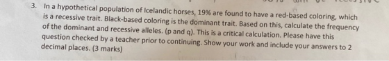 3. In a hypothetical population of Icelandic horses, 19% are found to have a red-based coloring, which is a recessive trait.
