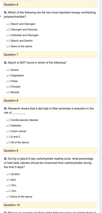 Question 6 Q: Which of the following are the two most important energy contributing polysaccharides? A OStarch and Glycogen s