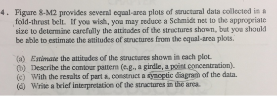 4. Figure 8-M2 provides several equal-area plots of structural data collected in a fold-thrust belt. If you wish, you may red