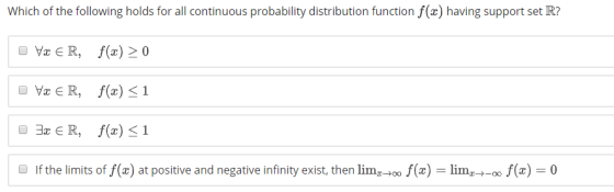Which of the following holds for all continuous probability distribution function f(x) having support set R? the limits od f postve and ngni t ))-