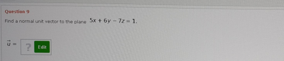 Question 9 Find a normal unit vector to the plane 72= Edit