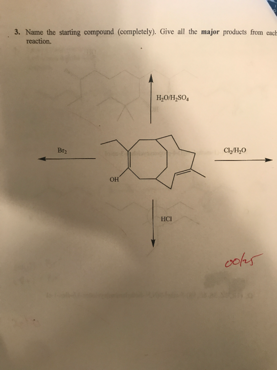3. Name the starting compound (completely). Give all the major products from each reaction. H2O/H2SO4 B12 Cl/H20 OH HCI ools