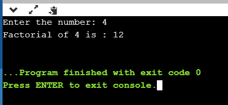 Enter the number: 4 Factorial of 4 is : 12 ... Program finished with exit code 0 Press ENTER to exit console.