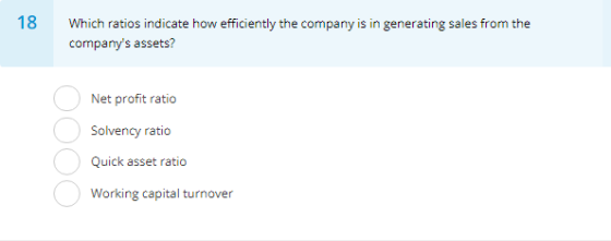 18 Which ratios indicate how efficiently the company is in generating sales from the companys assets? Net profit ratio Solve