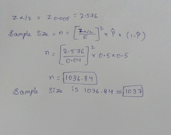 Zx/2 =Z o.005 2.546 Sample Size = n = x P X 2 2.576 = u O.04 x0.5x0.5 / 036.84 is l036.84 Sample Size /1037