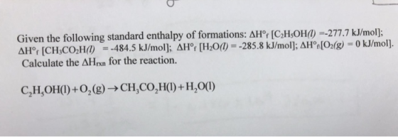 Given the following standard enthalpy of formations: AHor [C2H$OH(I) =-277.7 kJ/mol]; AHOr [CHCO2H) =-484.5 kJ/mol]; AHr [H2O