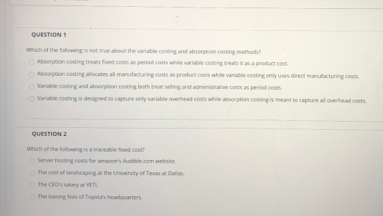QUESTION 1 Which of the following is not true about the variable costing and absorption costing methods? Absorption costing t