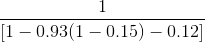 \frac{1}{[1-0.93(1-0.15)-0.12]}