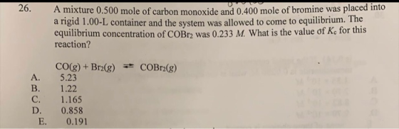 26. A mixture 0.500 mole of carbon monoxide and 0.400 mole of bromine was placed into a rigid 1.00-L container and the system