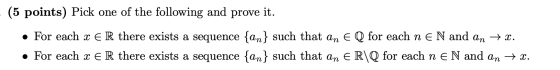 - (5 points) Pick one of the following and prove it. • For each x E R there exists a sequence {an} such that an EQ for each n