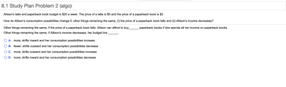 8.1 Study Plan Problem 2 (algo) Allisons latte and paperback book budget is $20 a week. The price of a latte is $5 and the p