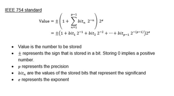 IEEE 754 standard Value = +1+ -=(1+Even z») ? *(1 + bit, 2-1 + bit2-2 + ... + bity-1 2-(0-1))2 • Value is the number to be st