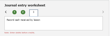 Journal entry worksheet Ko @ Record cash received by lessor. Note: Enter debits before credits